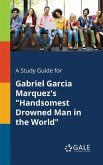 A Study Guide for Gabriel Garcia Marquez's &quote;Handsomest Drowned Man in the World&quote;