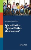 A Study Guide for Sylvia Plath's &quote;Sylvia Plath's Mushrooms&quote;