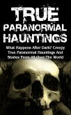 True Paranormal Hauntings: What Happens After Dark? Creepy True Paranormal Hauntings and Stories from All over the World (eBook, ePUB)
