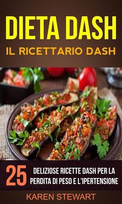 Cover Dieta Dash: Il ricettario Dash:25 deliziose ricette Dash per la perdita di peso e l'ipertensione (eBook, ePUB)