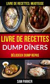 Livre de recettes Dump Dîners : Délicieux Dump repas (Livre de recettes: Mijoteuse) (eBook, ePUB)