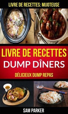 Livre de recettes Dump Dîners : Délicieux Dump repas (Livre de recettes: Mijoteuse) (eBook, ePUB) - Parker, Sam