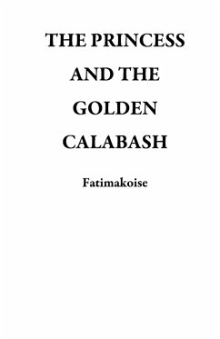 THE PRINCESS AND THE GOLDEN CALABASH (eBook, ePUB) - Fatimakoise THE PRINCESS AND THE GOLDEN CALABASH (eBook, ePUB) - Fatimakoise
