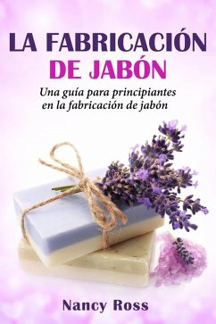 Cover La fabricación de jabón: Una guía para principiantes en la fabricación de jabón por Nancy Ross (eBook, ePUB)