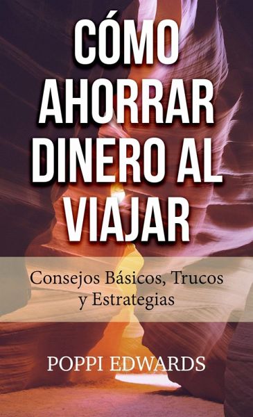 Cómo Ahorrar Dinero al Viajar: Consejos Básicos, Trucos y Estrategias (eBook, ePUB)