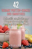 42 vegane Protein-Shakes und Smoothies Schnelle, einfache und hervorragende gesunde Ernährung (eBook, ePUB)