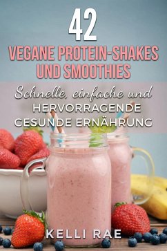 42 vegane Protein-Shakes und Smoothies Schnelle, einfache und hervorragende gesunde Ernährung (eBook, ePUB) - Rae, Kelli