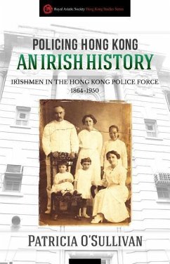 Policing Hong Kong: An Irish History: Irishmen in the Hong Kong Police Force, 1864-1950 - O'Sullivan, Patricia