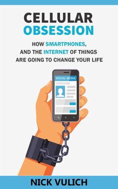 Cellular Obsession: How Smartphones, and the Internet of Things Are Going to Change Your Life (eBook, ePUB) - Vulich, Nick