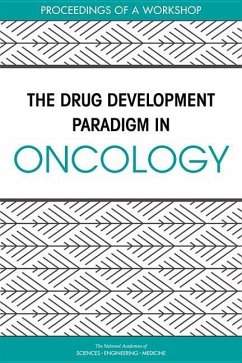 The Drug Development Paradigm in Oncology - National Academies of Sciences Engineering and Medicine; Health And Medicine Division; Board On Health Care Services; National Cancer Policy Forum