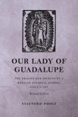 Our Lady of Guadalupe: The Origins and Sources of a Mexican National Symbol, 1531-1797