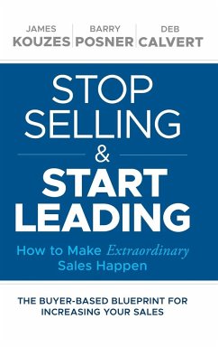 Stop Selling and Start Leading - Kouzes, James M. (Emeritus, Tom Peters Company); Posner, Barry Z. (Leavey School of Business and Administration and S; Calvert, Deb