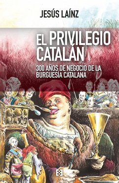 El privilegio catalán : 300 años de negocio de la burguesía catalana - Laínz, Jesús