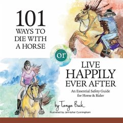 101 Ways to Die with a Horse or Live Happily Ever After: A Safety Guide for Horse & Rider - Buck, Tanya