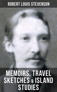 Robert Louis Stevenson: Memoirs, Travel Sketches & Island Studies (eBook, ePUB) - Stevenson, Robert Louis
