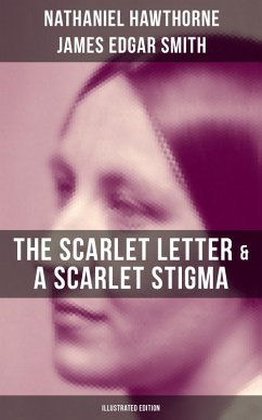 The Scarlet Letter & A Scarlet Stigma (Illustrated Edition) (eBook, ePUB) - Hawthorne, Nathaniel; Smith, James Edgar