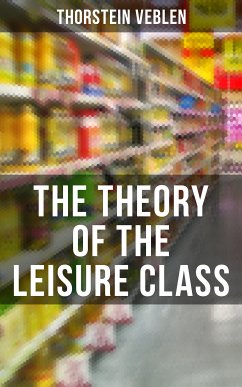 The Theory of the Leisure Class (eBook, ePUB) - Veblen, Thorstein