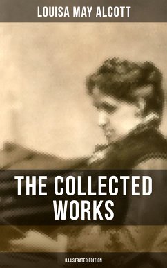 The Collected Works of Louisa May Alcott (Illustrated Edition) (eBook, ePUB) - Alcott, Louisa May