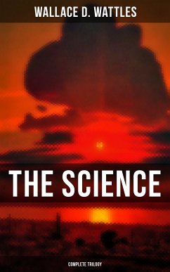 The Science of Wallace D. Wattles (Complete Trilogy) (eBook, ePUB) - Wattles, Wallace D.