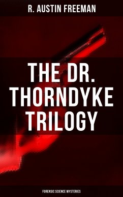 THE DR. THORNDYKE TRILOGY (Forensic Science Mysteries) (eBook, ePUB) - Freeman, R. Austin