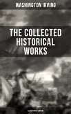 The Collected Historical Works of Washington Irving (Illustrated Edition) (eBook, ePUB)