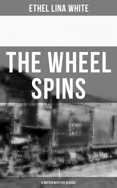 THE WHEEL SPINS (A British Mystery Classic) (eBook, ePUB) - White, Ethel Lina