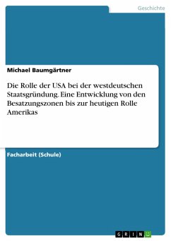 Die Rolle der USA bei der westdeutschen Staatsgründung. Eine Entwicklung von den Besatzungszonen bis zur heutigen Rolle Amerikas (eBook, PDF)