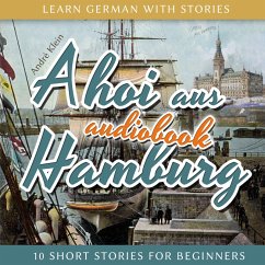 Learn German with Stories: Ahoi Aus Hamburg - 10 Short Stories for Beginners (MP3-Download) - Klein, André