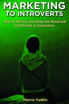 Marketing to Introverts: How to Attract and Keep the Reserved 50 Percent as Customers (eBook, ePUB) - Yudkin, Marcia