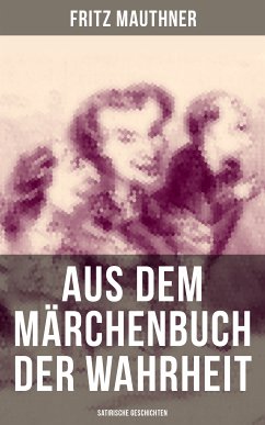 Aus dem Märchenbuch der Wahrheit (Satirische Geschichten) (eBook, ePUB) - Mauthner, Fritz