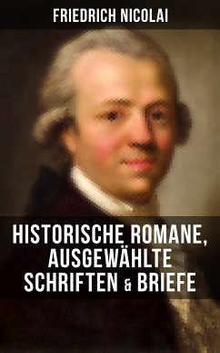 Friedrich Nicolai: Historische Romane, Ausgewählte Schriften & Briefe (eBook, ePUB) - Nicolai, Friedrich