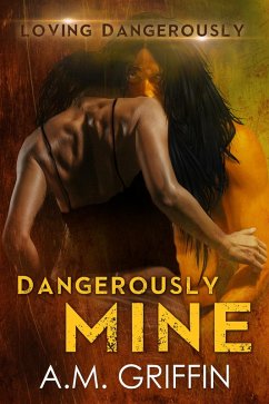 Dangerously Mine (Loving Dangerously, #1) (eBook, ePUB) - Griffin, A. M.