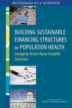Building Sustainable Financing Structures for Population Health - National Academies of Sciences Engineering and Medicine; Health And Medicine Division; Board on Population Health and Public Health Practice; Roundtable on Population Health Improvement