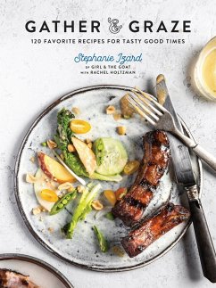 Gather & Graze: 120 Favorite Recipes for Tasty Good Times: A Cookbook - Izard, Stephanie; Holtzman, Rachel