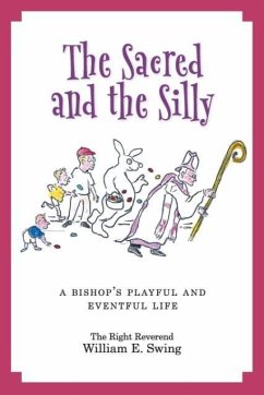 The Sacred and the Silly: A Bishop's Playful and Eventful Life - Swing, William E.