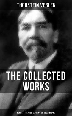 The Collected Works of Thorstein Veblen: Business Theories, Economic Articles & Essays (eBook, ePUB) - Veblen, Thorstein