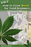 A to Z How to Grow Weed at Home for Total Beginners (eBook, ePUB)