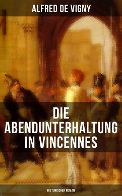 Die Abendunterhaltung in Vincennes (Historischer Roman) (eBook, ePUB) - de Vigny, Alfred