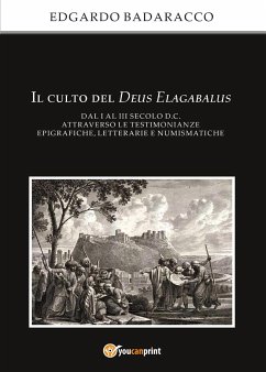 Il culto del Deus Elagabalus dal I al III secolo d.C. attraverso le testimonianze epigrafiche, letterarie e numismatiche (eBook, ePUB) - Badaracco, Edgardo