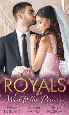 Royals: Wed To The Prince (eBook, ePUB) - Donald, Robyn; Banks, Leanne; Morgan, Raye