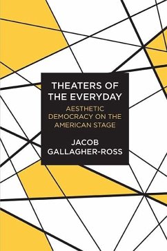 Theaters of the Everyday: Aesthetic Democracy on the American Stage - Gallagher-Ross, Jacob