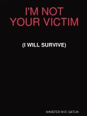 I'M NOT YOUR VICTIM (I WILL SURVIVE)