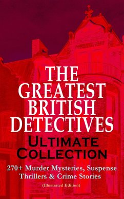 THE GREATEST BRITISH DETECTIVES - Ultimate Collection: 270+ Murder Mysteries, Suspense Thrillers & Crime Stories (Illustrated Edition) (eBook, ePUB) - Doyle, Arthur Conan; Hanshew, Thomas W.; Fletcher, J. S.; Barr, Rober; Wallace, Edgar; Haynes, Annie; Freeman, R. Austin; Mcneile, H. C.; Chesterton, G. K.; Morrison, Arthur; Bramah, Ernest; Whitechurch, Victor L.