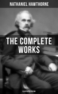 The Complete Works of Nathaniel Hawthorne (Illustrated Edition) (eBook, ePUB) - Hawthorne, Nathaniel