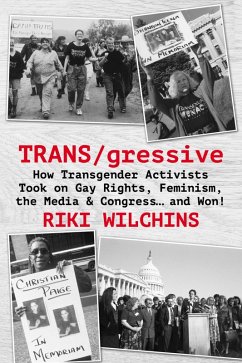 TRANS/gressive: How Transgender Activists Took on Gay Rights, Feminism, the Media & Congress... and Won! (eBook, ePUB) - Wilchins, Riki