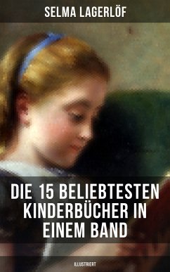 Die 15 beliebtesten Kinderbücher in einem Band (Illustriert) (eBook, ePUB) - Lagerlöf, Selma; Twain, Mark; Dickens, Charles; Spyri, Johanna; Kipling, Rudyard; Stevenson, Robert Louis; Stowe, Harriet Beecher; Carroll, Lewis; Verne, Jules; Ury, Else; Sapper, Agnes; Burnett, Frances Hodgson; von Rhoden, Emmy; Collodi, Carlo