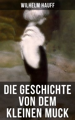 Die Geschichte von dem kleinen Muck (eBook, ePUB) - Hauff, Wilhelm