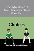 The Adventures of John, James and Jack: Book Two - Choices (eBook, ePUB) The Adventures of John, James and Jack: Book Two - Choices (eBook, ePUB)