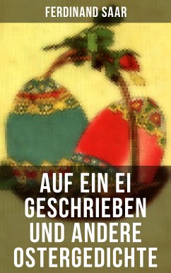 Auf ein Ei geschrieben und andere Ostergedichte (eBook, ePUB) - Morgenstern, Christian; Geibel, Emanuel; Rilke, Rainer Maria; Mezger, Karl Friedrich; Silesius, Angelus; Güll, Friedrich; Rückert, Friedrich; Goethe, Johann Wolfgang von; Heine, Heinrich; Saar, Ferdinand; Möricke, Eduard; Fallersleben, Hoffmann Von; Hoffmann, Heinrich; Langenfeld, Friedrich Spee von