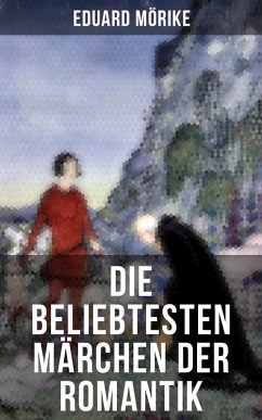 Die beliebtesten Märchen der Romantik (eBook, ePUB) - Hauff, Wilhelm; Mörike, Eduard; Brentano, Clemens; Grimm, Brüder; Novalis; Arndt, Ernst Moritz; Eichendorff, Josef Freiherr von
